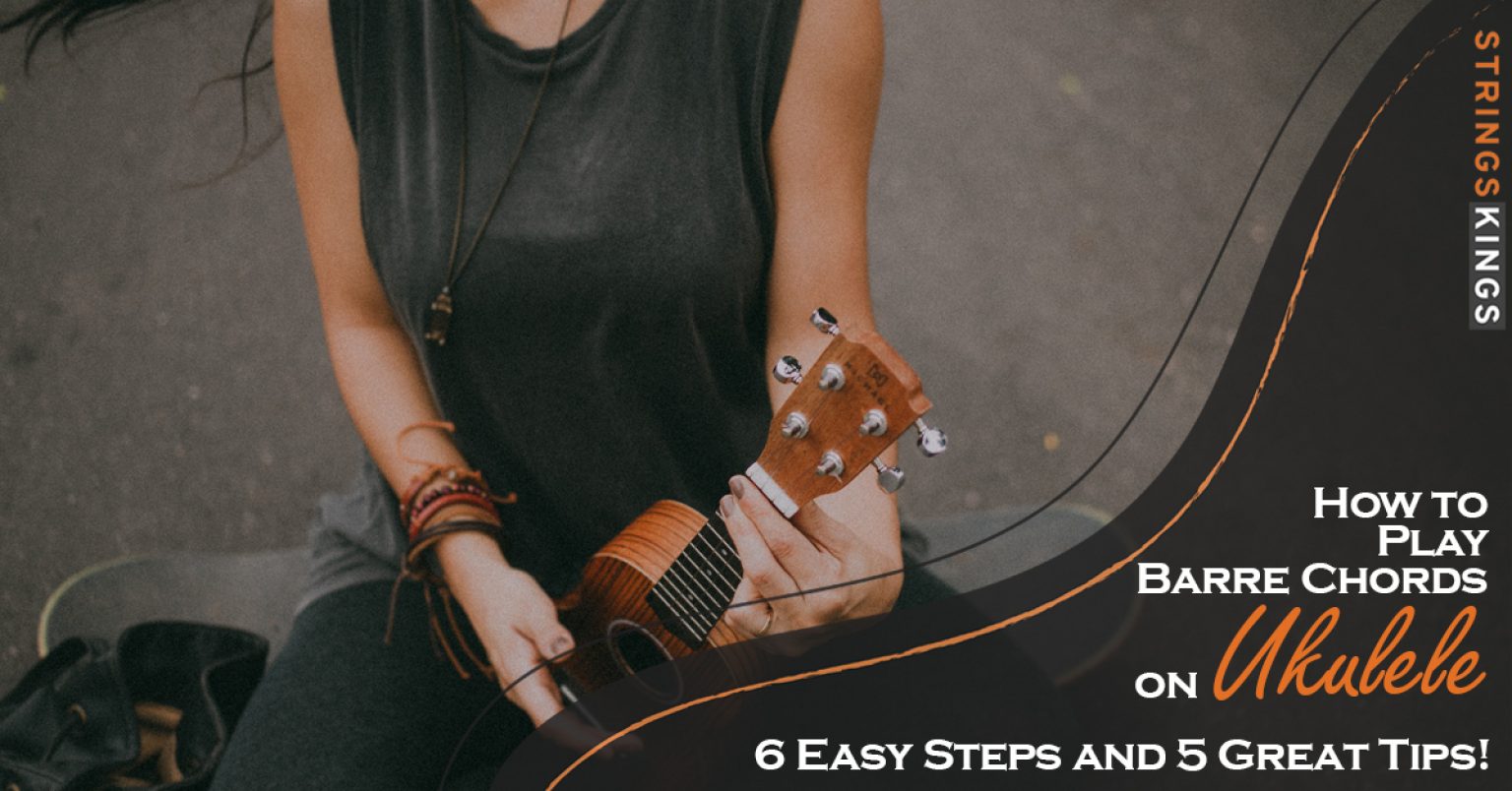 How To Play Barre Chords On Ukulele Easy Steps And Great Tips